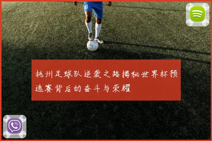 杭州足球队逆袭之路揭秘世界杯预选赛背后的奋斗与荣耀