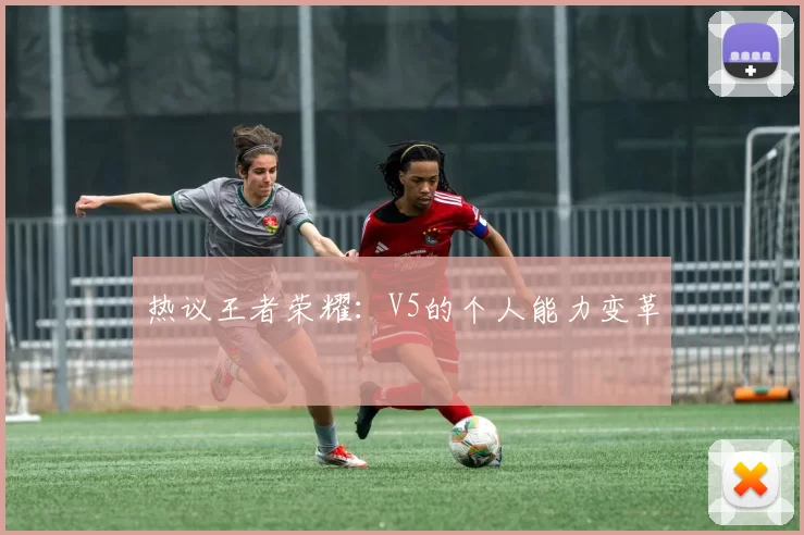 热议王者荣耀：V5的个人能力变革