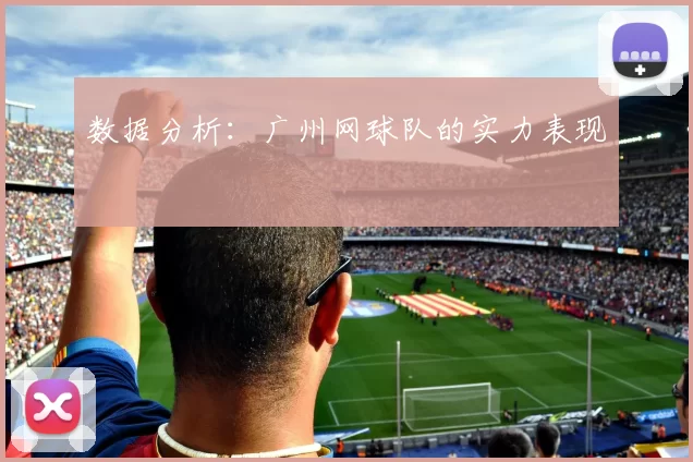 数据分析：广州网球队的实力表现