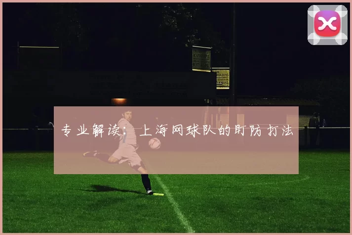 专业解读：上海网球队的盯防打法